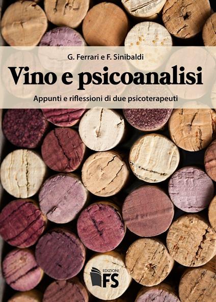 Vino e psicoanalisi. Appunti e riflessioni di due psicoterapeuti - Giuseppe Ferrari,Fabio Sinibaldi - copertina