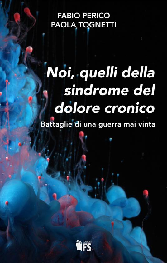 Noi, quelli della sindrome del dolore cronico. Battaglie di una guerra mai vinta - Fabio Perico,Paola Tognetti - ebook