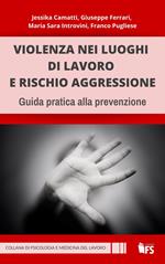 Violenza nei luoghi di lavoro e rischio aggressione. Guida pratica alla prevenzione