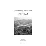 Lungo la via della seta. In Cina. Ediz. italiana e inglese