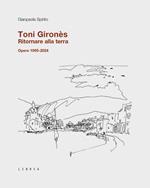 Toni Gironès. Ritornare alla terra. Opere 1995-2024. Ediz. illustrata