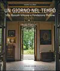 Un giorno nel tempo. Villa Rescalli Villoresi e Fondazione Mellone - Valerio Villoresi - copertina