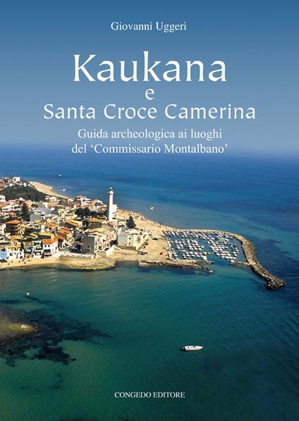 Kaukana e Santa Croce Camerina. Guida archeologica ai luoghi del 'Commissario Montalbano' - Giovanni Uggeri - copertina