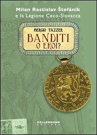 Banditi o eroi? Milan Rastislav Stefanik e la legione ceco-slovacca - Sergio Tazzer - copertina