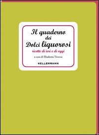 Il quaderno dei dolci liquorosi. Ricette di ieri e di oggi - Elisabetta Tiveron - copertina