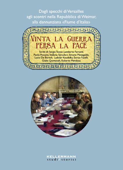 Vinta la guerra persa la pace. Dagli specchi di Versailles agli scontri nella Repubblica di Weimar, alla dannunziana «Fiume d'Italia» - Sergio Tazzer,Paolo Pozzato,Simone Menegaldo - copertina