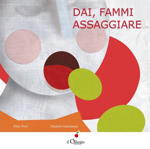 Dai, fammi assaggiare. Ediz. illustrata - Dino Ticli - copertina