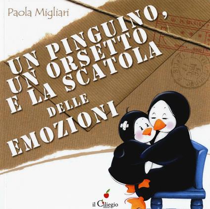 Un pinguino, un orsetto e la scatola delle emozioni. Ediz. a colori - Paola Migliari - copertina