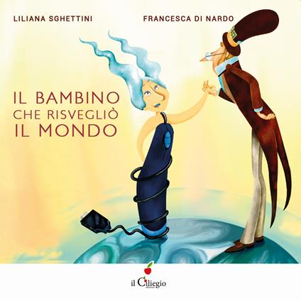 Il bambino che risvegliò il mondo. Ediz. illustrata - Liliana Sghettini,Francesca Di Nardo - copertina