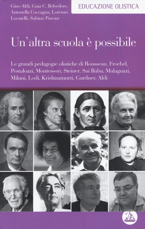 Un' altra scuola è possibile. Le grandi pedagogie olistiche di Rousseau, Froebel, Pestalozzi, Montessori, Steiner, Sai Baba, Malaguzzi, Milani, Lodi, Krishnamurti... - copertina