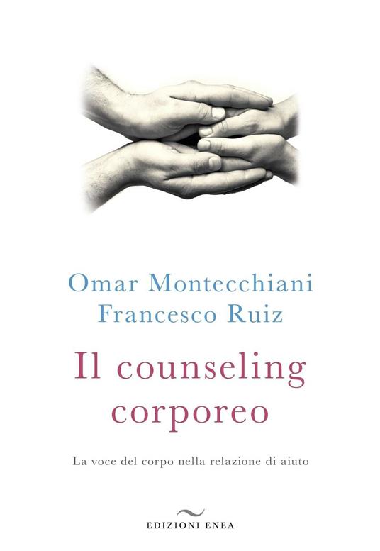 Il counseling corporeo. La voce del corpo nella relazione di aiuto - Omar Montecchiani,Francesco Ruiz - copertina