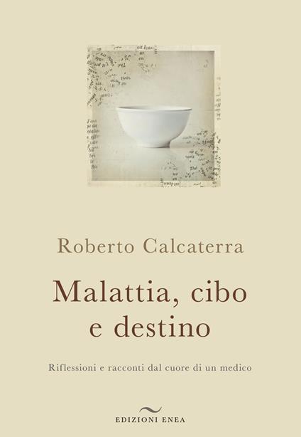 Malattia, cibo e destino. Riflessioni e racconti dal cuore di un medico - Roberto Calcaterra - copertina