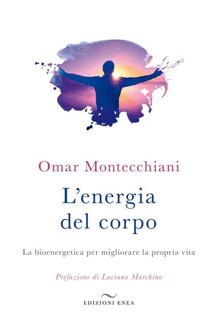 L' energia del corpo. La bioenergetica per migliorare la propria vita - Omar Montecchiani - copertina