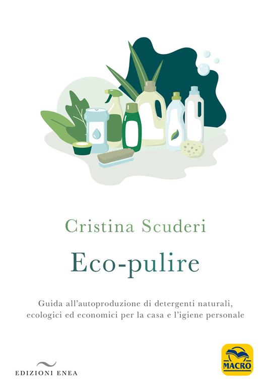 Eco-pulizie. Guida all'autoproduzione di detergenti naturali, ecologici ed economici per la casa e l'igiene personale - Cristina Scuderi - copertina