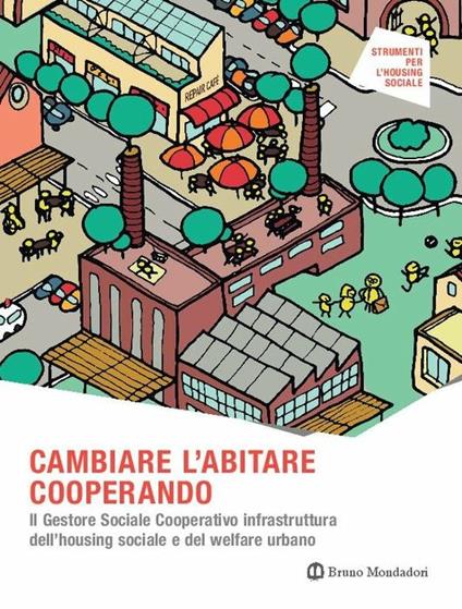 Cambiare l'abitare cooperando. Il gestore sociale cooperativo infrastruttura dell’housing sociale e del welfare urbano - Giordana Ferri,Zaccaria Rossana,Angela Silvia Pavesi - copertina