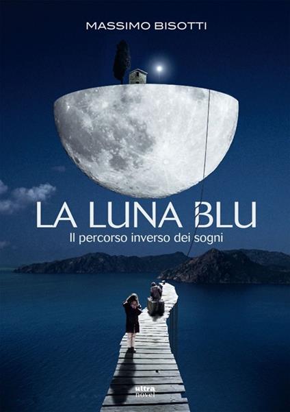 La luna blu. Il percorso inverso dei sogni - Massimo Bisotti - copertina