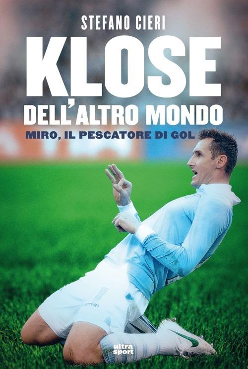 Klose dell'altro mondo. Miro il pescatore del goal - Stefano Cieri - copertina