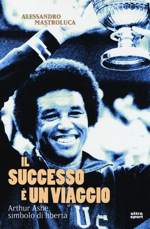 Il successo è un viaggio. Arthur Ashe, simbolo di libertà - Alessandro Mastroluca - 5