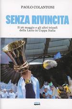 Senza rivincita. Il 26 maggio e gli altri trionfi della Lazio in Coppa Italia