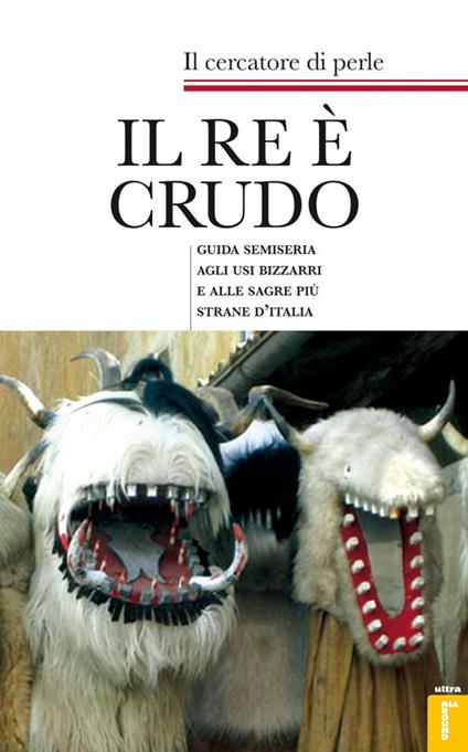 Il re è crudo. Guida semiseria agli usi bizzarri e alle sagre più strane d'Italia - Il cercatore di perle - copertina