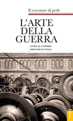 L'arte della guerra. Guida al turismo militare in Italia