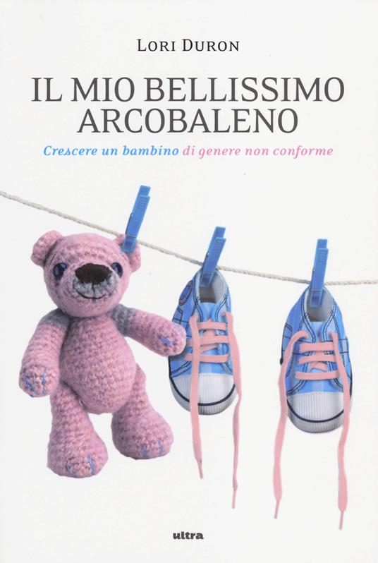 Il mio bellissimo arcobaleno. Crescere un bambino di genere non conforme - Lori Duron - copertina