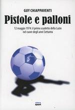 Pistole e palloni. 12 maggio 1974: il primo scudetto della Lazio nel cuore degli anni Settanta