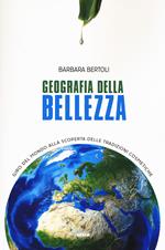 Geografia della bellezza. Giro del mondo alla scoperta delle tradizioni cosmetiche