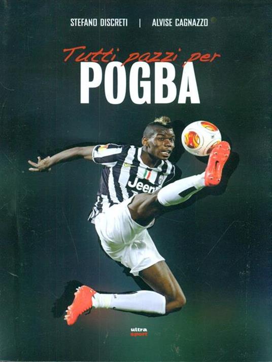 Tutti pazzi per Pogba - Stefano Discreti,Alvise Cagnazzo - 6