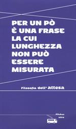 Per un po' è una frase la cui lunghezza non può essere misurata. Filosofia dell'attesa