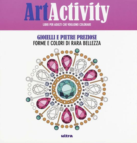 Art activity. Gioielli e pietre preziose. Forme e colori di rara bellezza - copertina