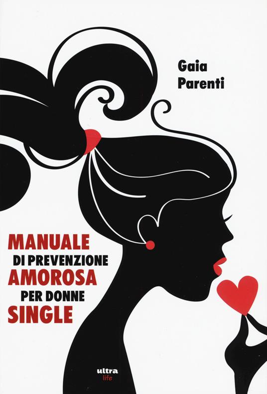 Manuale di prevenzione amorosa per donne single - Gaia Parenti - copertina