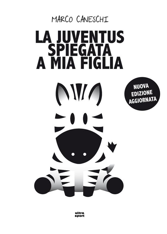 La Juventus spiegata a mia figlia. Nuova ediz. - Marco Caneschi - copertina