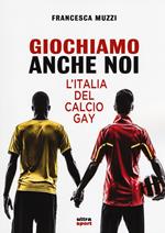 Giochiamo anche noi. L'Italia del calcio gay