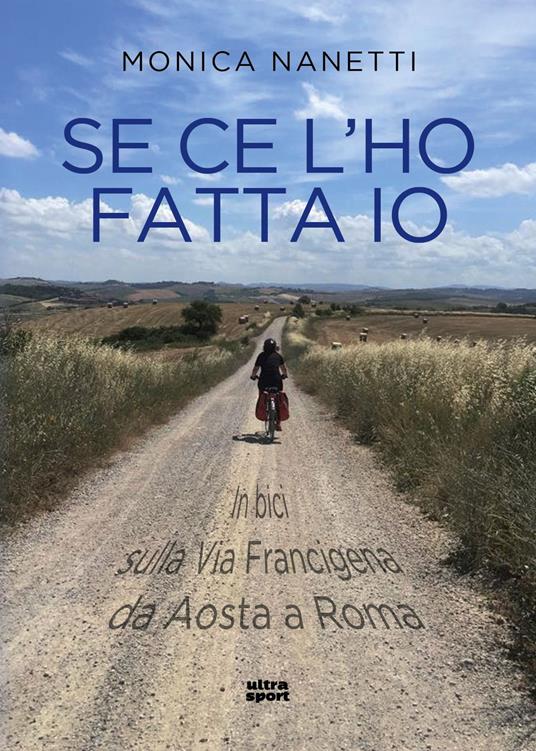 Se ce l'ho fatta io. In bici sulla via Francigena da Aosta a Roma - Monica Nanetti - copertina