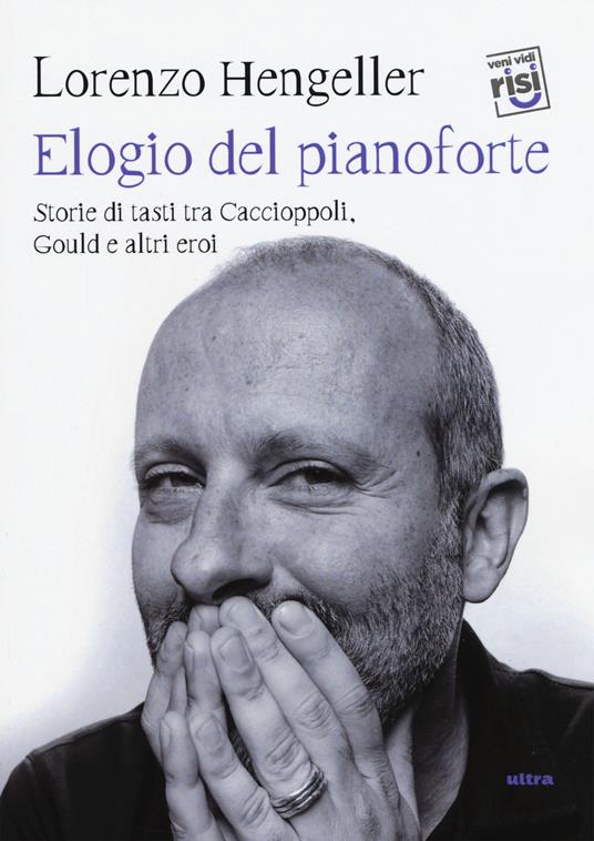 Elogio del pianoforte. Storie di tasti tra Caccioppoli, Gould e altri eroi - Lorenzo Hengeller - copertina