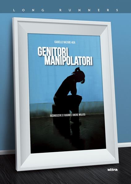 Genitori manipolatori. Riconoscere e fuggire l'amore malato - Isabelle Nazare Aga - copertina