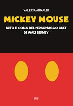 Mickey Mouse. Mito e icona del personaggio cult di Walt Disney