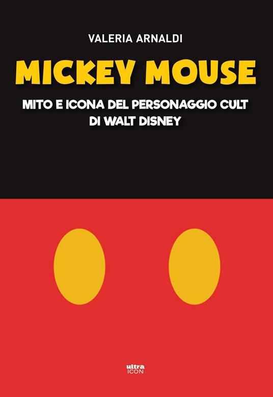 Mickey Mouse. Mito e icona del personaggio cult di Walt Disney - Valeria Arnaldi - copertina