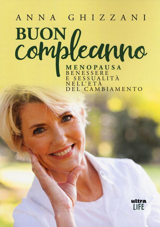 Buon compleanno. Menopausa, benessere e sessualità nell'età del cambiamento  - Anna Ghizzani - Libro - Ultra - Life | Feltrinelli