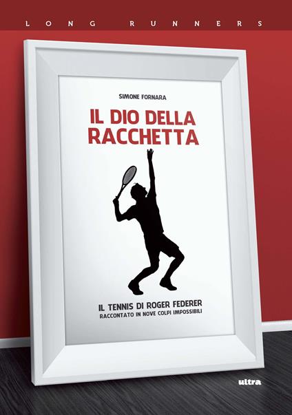 Il dio della racchetta. Il tennis di Roger Federer raccontato in nove colpi impossibili - Simone Fornara - copertina