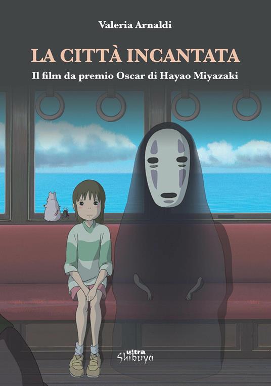 La città incantata. Il film da premio Oscar di Miyazaki - Valeria Arnaldi - copertina