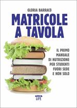 Matricole a tavola. Il primo manuale di nutrizione per studenti fuori sede e non solo