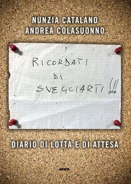 Ricordati di svegliarti. Diario di lotta e di attesa - Nunzia Catalano,Andrea Colasuonno - copertina