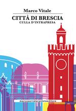 Città di Brescia. Culla di intrapresa