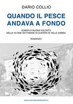 Quando il pesce andava a fondo. Uomini di buona volontà nelle ultime settimane di guerra in Valle Sabbia