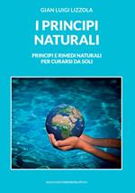 I principi naturali. Principi e rimedi naturali per curarsi da soli