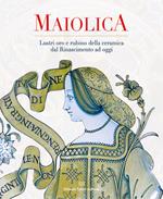 Maiolica. Lustri oro e rubino della ceramica dal rinascimento ad oggi