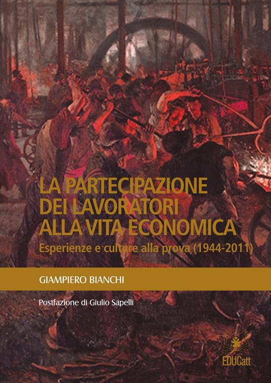 La partecipazione dei lavoratori alla vita economica. Esperienze e culture alla prova (1944-2011) - Giampiero Bianchi - copertina