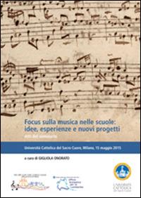 Focus sulla musica nelle scuole. Idee, esperienze e nuovi progetti. Atti del Seminario - Gigliola Onorato - copertina